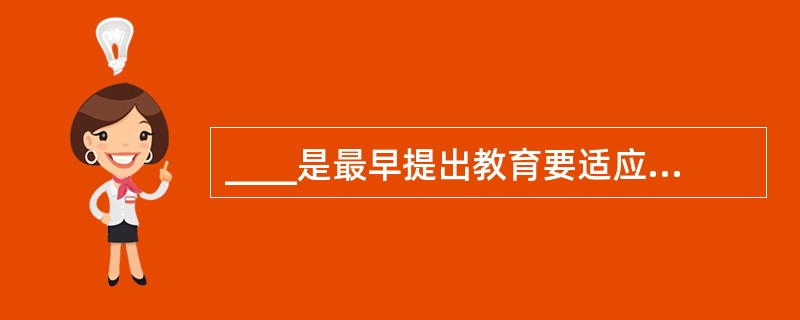 ____是最早提出教育要适应儿童的年龄阶段，进行德智体多方面和谐发展教育的思想家。