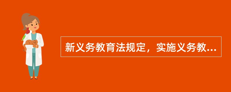 新义务教育法规定，实施义务教育，不收（）。