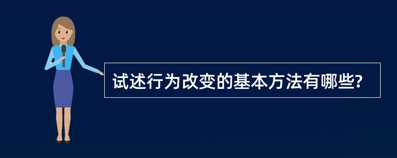 试述行为改变的基本方法有哪些?