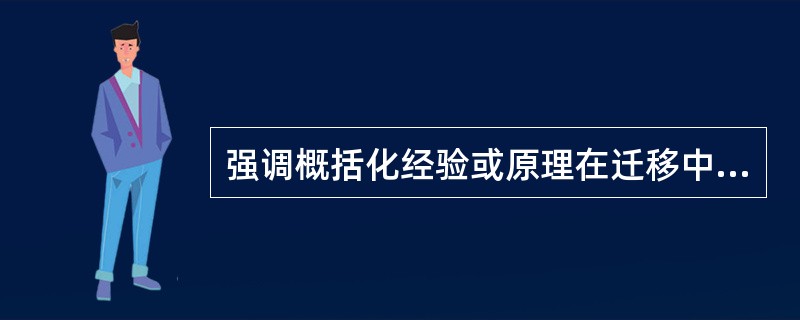 强调概括化经验或原理在迁移中的作用的理论是（）。