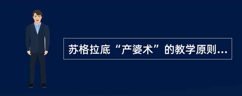 苏格拉底“产婆术”的教学原则与下列哪条教学原则相一致?（）