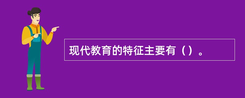 现代教育的特征主要有（）。