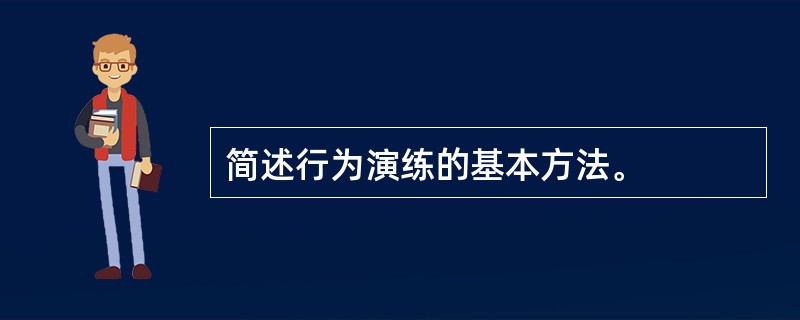 简述行为演练的基本方法。