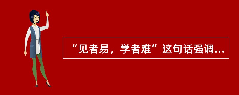 “见者易，学者难”这句话强调的是（）对动作技能学习的重要性。