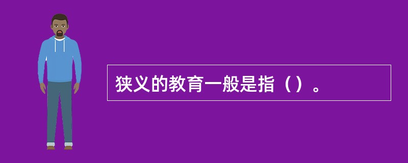 狭义的教育一般是指（）。