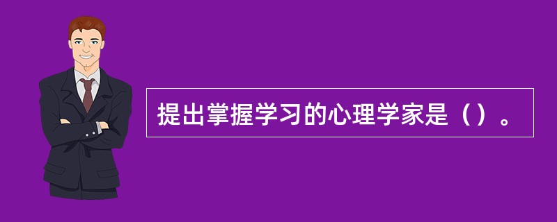 提出掌握学习的心理学家是（）。