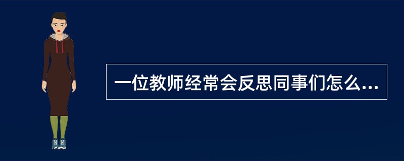 一位教师经常会反思同事们怎么看自己，领导觉得自己干工作怎么样，这个教师目前处于（）