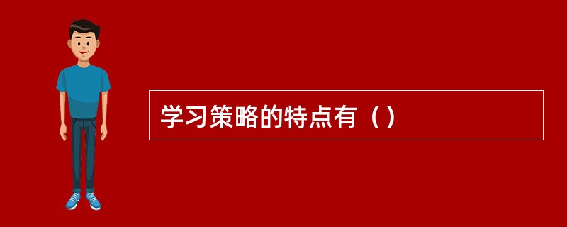 学习策略的特点有（）