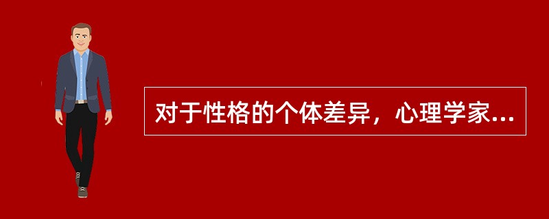 对于性格的个体差异，心理学家一般从（）进行分析。