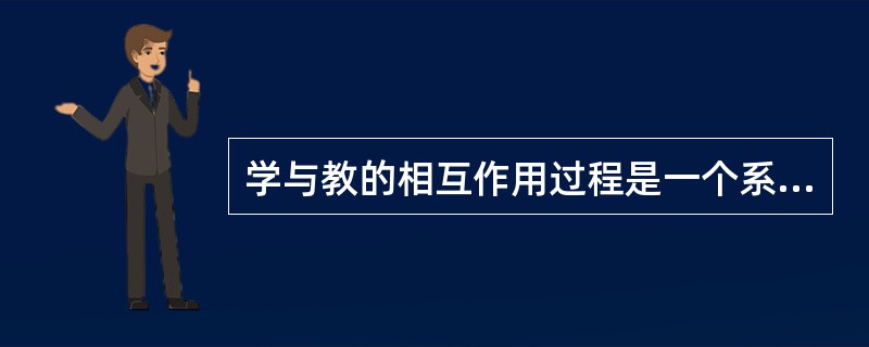 学与教的相互作用过程是一个系统过程，该系统由（）、（）和（）这三种活动过程交织在一起组成。