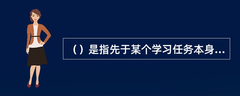 （）是指先于某个学习任务本身呈现的引导性学习材料。