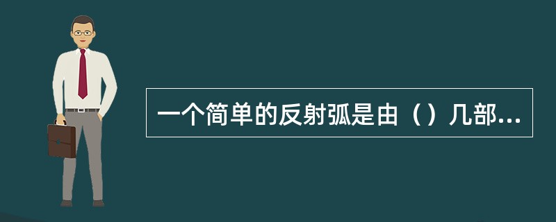 一个简单的反射弧是由（）几部分组成。