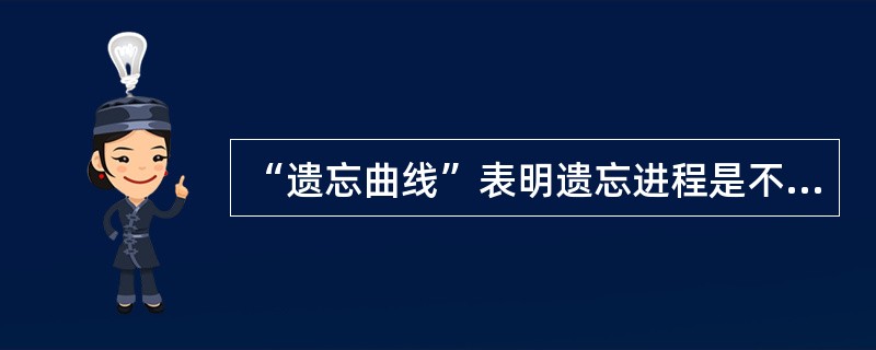 “遗忘曲线”表明遗忘进程是不均衡的，呈（）