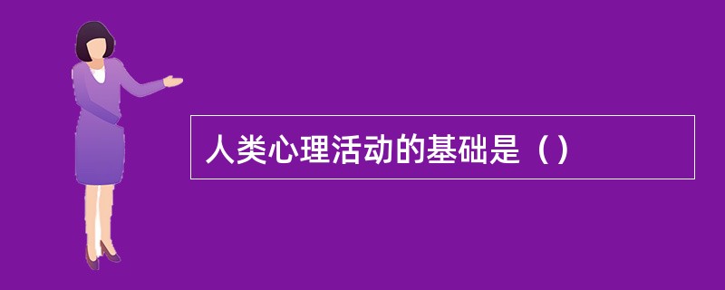 人类心理活动的基础是（）