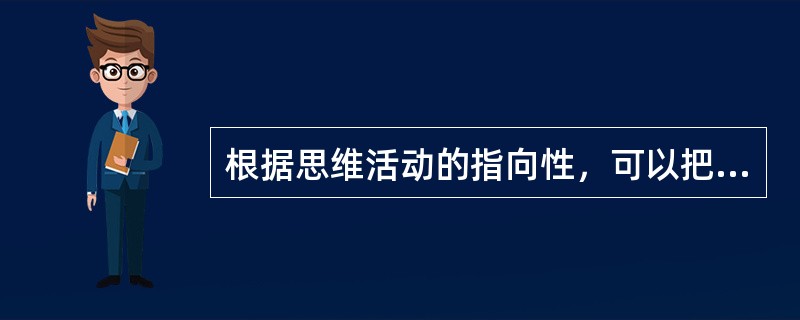 根据思维活动的指向性，可以把思维分为（）和（）。