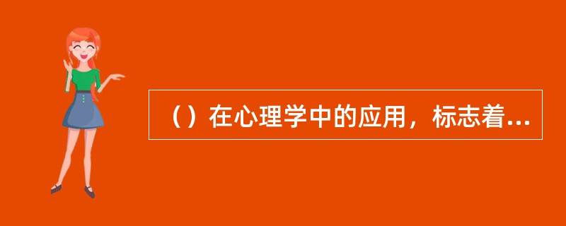 （）在心理学中的应用，标志着心理学真正走上了科学化的道路，成为一门独立的科学。