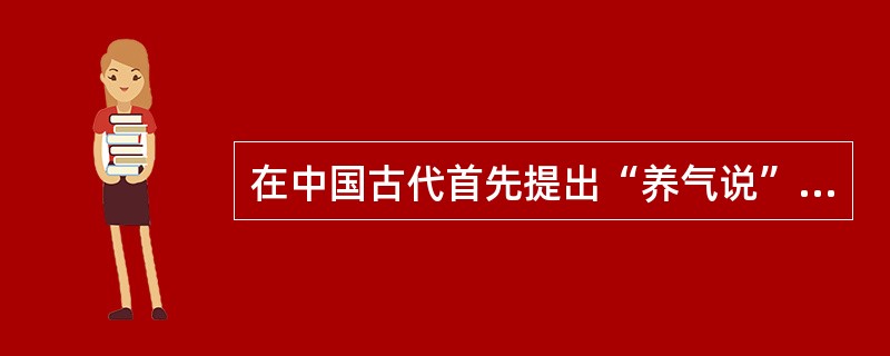 在中国古代首先提出“养气说”的人是（）。