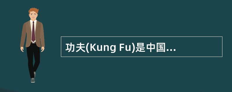 功夫(Kung Fu)是中国武术(martialarts)的俗称。中国武术的起源可以追溯到自卫的需要、狩猎活动以及古代中国的军事训练。它是中国传统体育运动的一种，年轻人和老年人都练。它已逐渐演变成了中