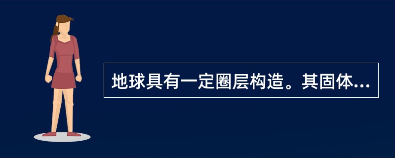 地球具有一定圈层构造。其固体部分可分为地壳、地幔和地质。()