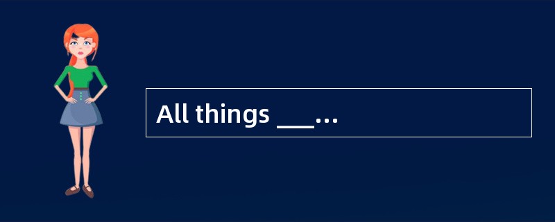 All things ______, the planned trip willhave to be called off.