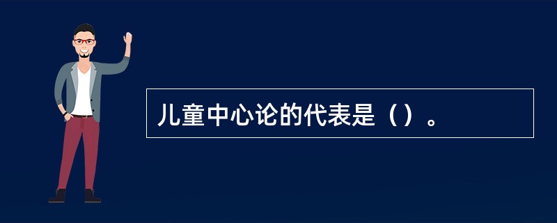 儿童中心论的代表是（）。