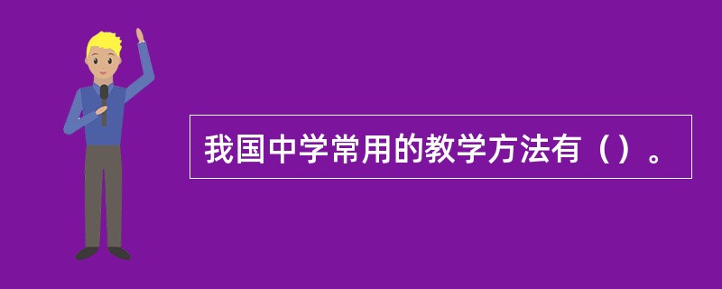 我国中学常用的教学方法有（）。