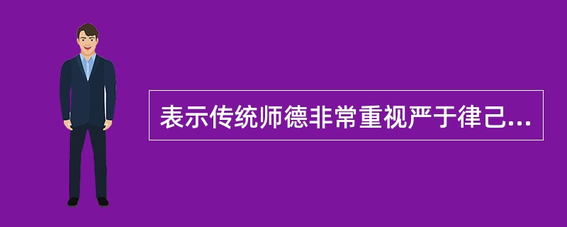 表示传统师德非常重视严于律己、身体力行、为人表率的模范作用的先哲名言是（）