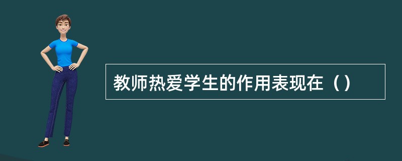 教师热爱学生的作用表现在（）