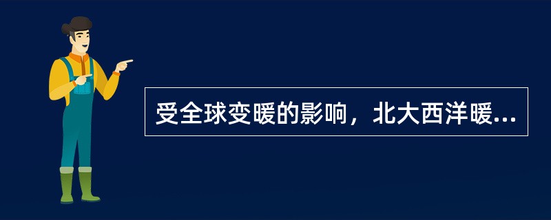 受全球变暖的影响，北大西洋暖流有变强的趋势。()