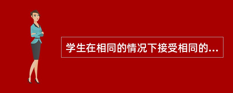 学生在相同的情况下接受相同的评估，且采用的评价工具比较客观的评价是指（）。