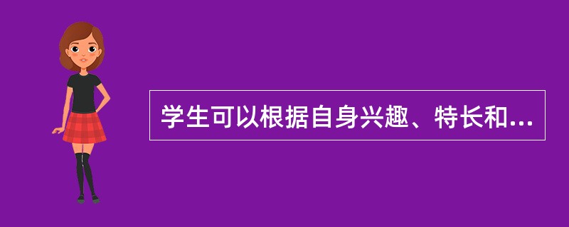 学生可以根据自身兴趣、特长和实际需要参加课外活动，说明课外活动具有()