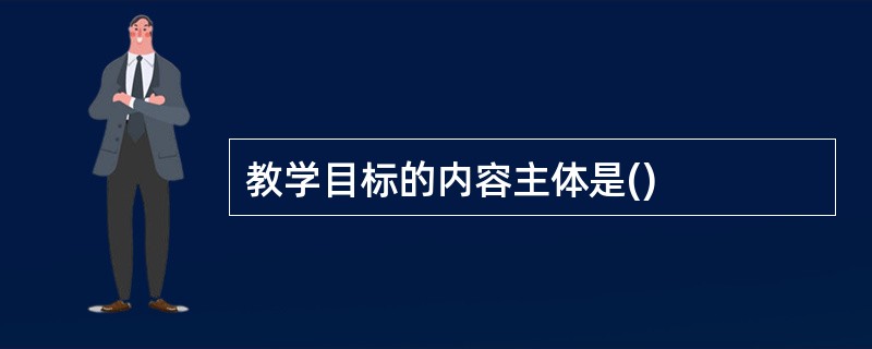 教学目标的内容主体是()