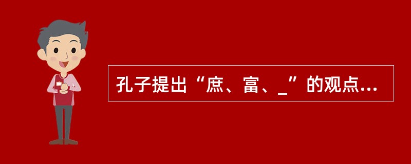 孔子提出“庶、富、_”的观点，认为是治国的三个要素。