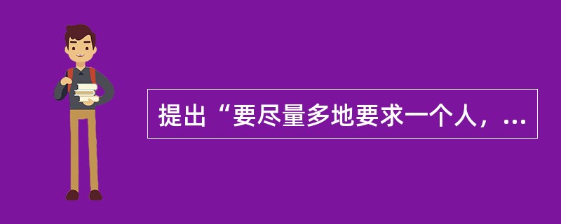 提出“要尽量多地要求一个人，也要尽可能地尊重一个人”的观点的前苏联教育家是（）。