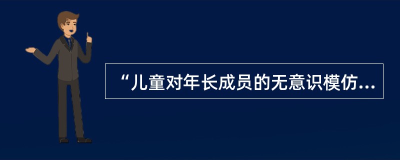 “儿童对年长成员的无意识模仿就是最初教育的发展。”此观点属于教育的()