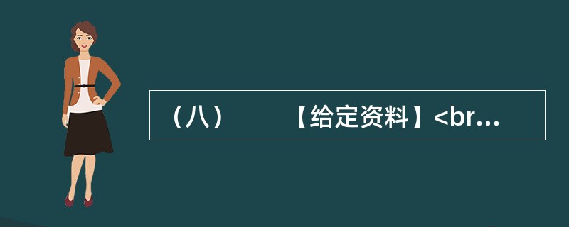 （八）　　【给定资料】<br />　　1．世界经济的一体化、全球化，高新科学技术特别是信息与媒体技术的发展，使人们不得不对文化的发展投以极大的关注。越来越多的国家和民族认识到文化对于当代社