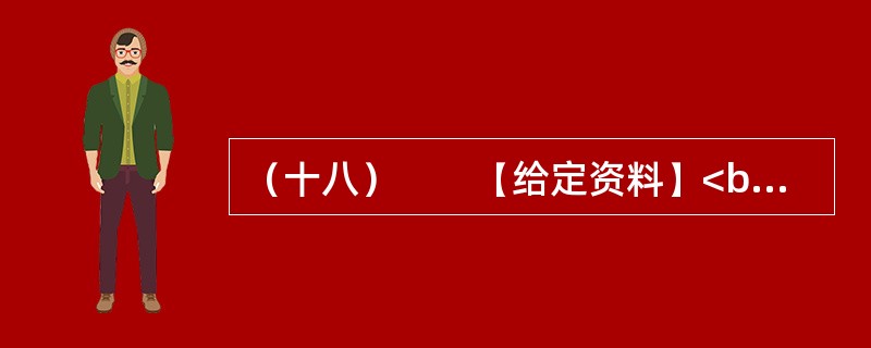（十八）　　【给定资料】<br />　　1．黄河是中华民族的母亲河，是华夏文明的摇篮。黄河从青海源头，向东流经四川、甘肃、宁夏、内蒙古、陕西、山西、河南等省区，在山东垦利县注入渤海，全长5