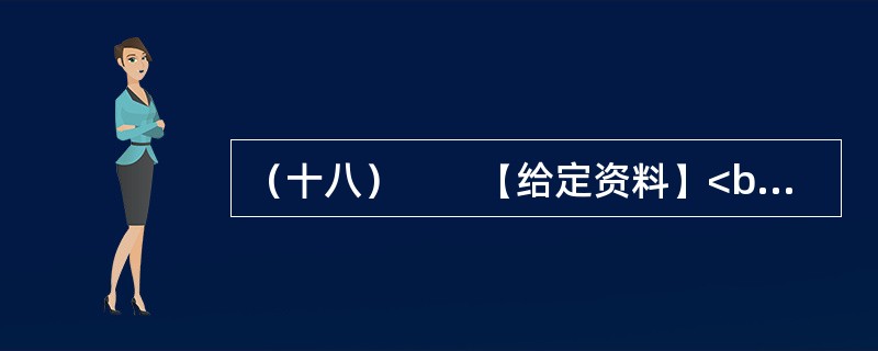 （十八）　　【给定资料】<br />　　1．黄河是中华民族的母亲河，是华夏文明的摇篮。黄河从青海源头，向东流经四川、甘肃、宁夏、内蒙古、陕西、山西、河南等省区，在山东垦利县注入渤海，全长5