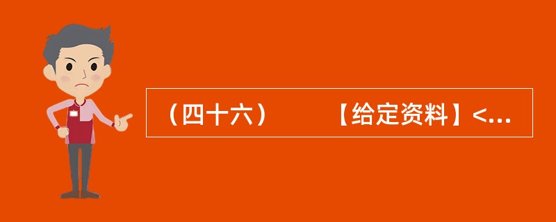 （四十六）　　【给定资料】<br />　　1．从甬台温高速公路大溪出口下来，没过多久，就可以看到三幢高高耸立的公寓楼。这是浙江省台州市温岭市大溪镇宜桥村即将交付使用的农民公寓。今年下半年，