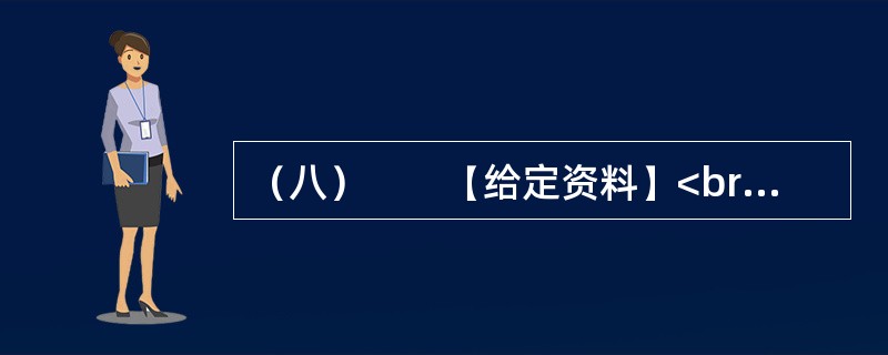 （八）　　【给定资料】<br />　　1．世界经济的一体化、全球化，高新科学技术特别是信息与媒体技术的发展，使人们不得不对文化的发展投以极大的关注。越来越多的国家和民族认识到文化对于当代社