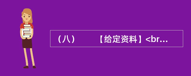 （八）　　【给定资料】<br />　　1．世界经济的一体化、全球化，高新科学技术特别是信息与媒体技术的发展，使人们不得不对文化的发展投以极大的关注。越来越多的国家和民族认识到文化对于当代社