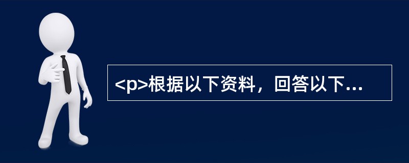 <p>根据以下资料，回答以下问题。</p><p><img src="https://img.zhaotiba.com/fujian/20220831