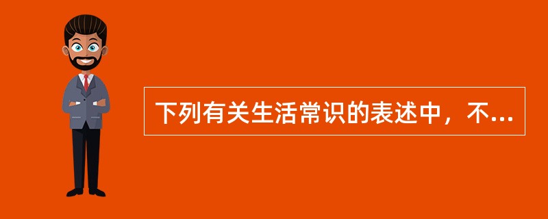 下列有关生活常识的表述中，不正确的一项是（　　）。