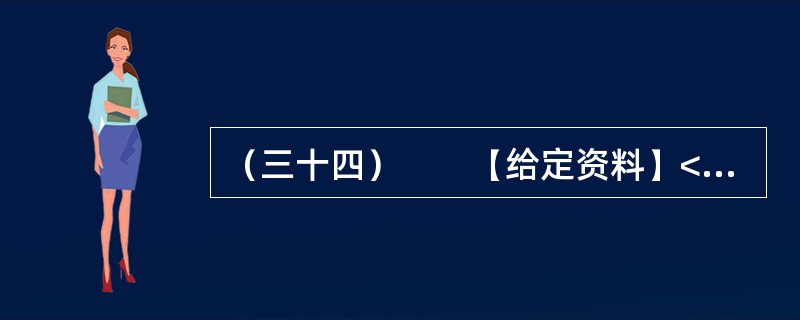 （三十四）　　【给定资料】<br />　　据《中国青年报》2009年3月23日报道：2月1日瑞典电视台TV-4《冷酷的事实》播放的“活拔绒”电视节目有这样的画面：一个人顺手抓起一只鹅，从其