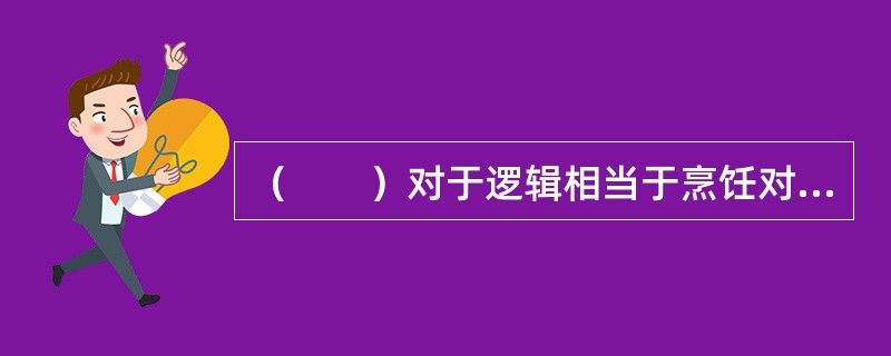 （　　）对于逻辑相当于烹饪对于（　　）