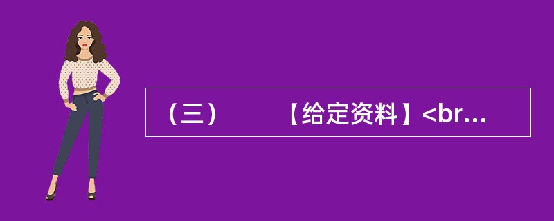 （三）　　【给定资料】<br />　　1．退休职工满师傅是回民，家住北城。他每周都要去一次改建后的牛街，先是围着古老而年轻的清真寺漫步一遭，然后再到“牛街清真食品超市”采购，“那儿的牛羊肉