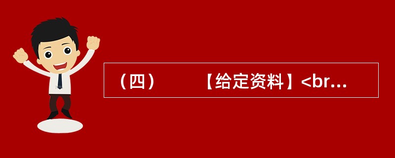 （四）　　【给定资料】<br />　　1．“中央财政已按全国财政性教育经费支出占国内生产总值（GDP）的4%编制预算，地方财政也要相应安排。”2012年3月5日，温家宝同志在政府工作报告上