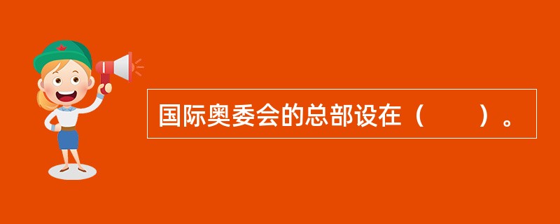 国际奥委会的总部设在（　　）。