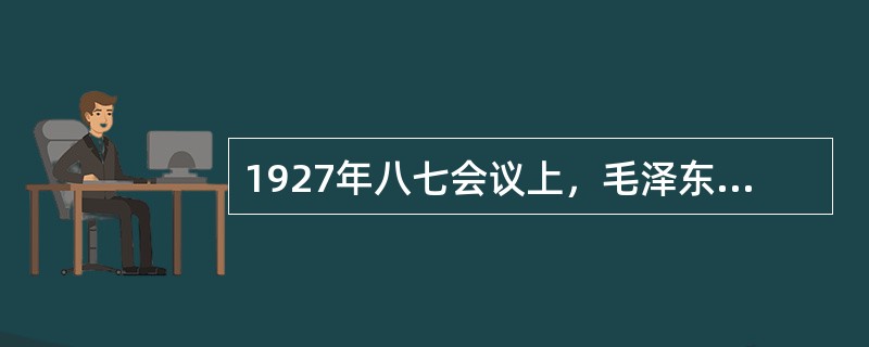 1927年八七会议上，毛泽东提出了（　　）思想。