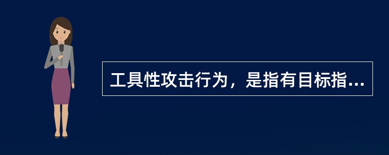 工具性攻击行为，是指有目标指导（攻击是作为达到目标的工具）和认识基础的攻击。<br />根据该定义，下列属于工具性攻击行为的是（　　）。